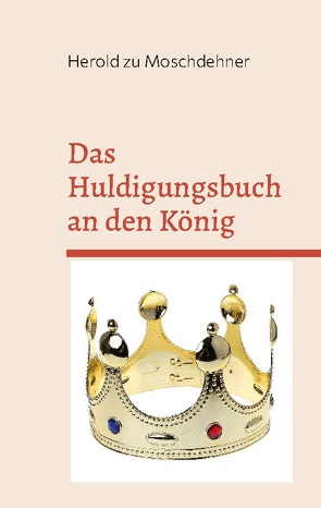 Das Huldigungsbuch an den König von zu Moschdehner,  Herold