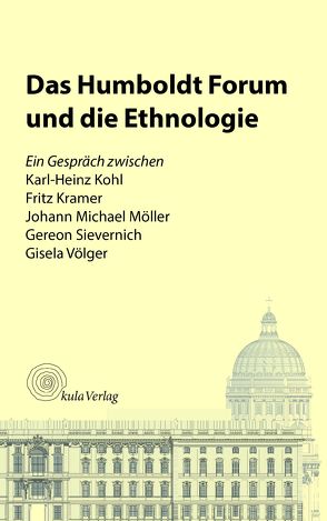 Das Humboldt Forum und die Ethnologie von Kohl,  Karl-Heinz, Kramer,  Fritz, Möller,  Johann Michael, Sievernich,  Gereon, Völger,  Gisela