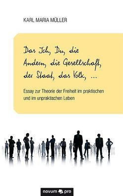 Das Ich, Du, die Andern, die Gesellschaft, der Staat, das Volk, … von Müller,  Karl Maria