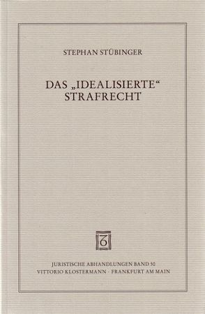 Das „idealisierte“ Strafrecht von Stübinger,  Stephan