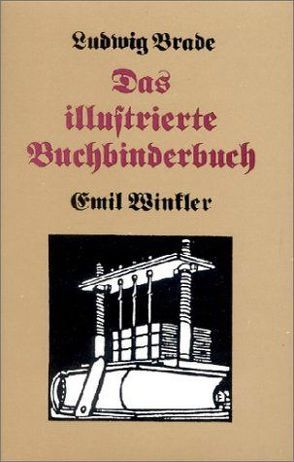 Das illustrierte Buchbinderbuch von Brade,  Ludwig, Winckler,  Emil