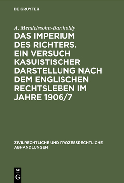 Das Imperium des Richters. Ein Versuch kasuistischer Darstellung nach dem englischen Rechtsleben im Jahre 1906/7 von Mendelssohn-Bartholdy,  A.