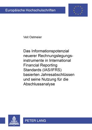 Das Informationspotenzial neuerer Rechnungslegungsinstrumente in International Financial Reporting Standards (IAS/IFRS) basierten Jahresabschlüssen und seine Nutzung für die Abschlussanalyse von Ostmeier,  Veit