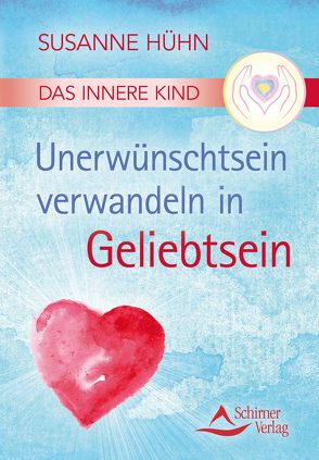 Das Innere Kind – Unerwünschtsein verwandeln in Geliebtsein von Hühn,  Susanne