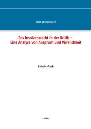 Das Insolvenzrecht in der Kritik – Eine Analyse von Anspruch und Wirklichkeit von Sen,  Kevin Cornelius