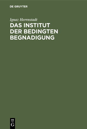 Das Institut der bedingten Begnadigung von Herrnstadt,  Ignaz