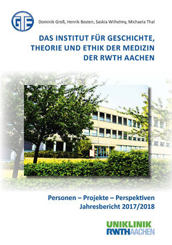 Das Institut für Geschichte, Theorie und Ethik der Medizin der RWTH Aachen von Bosten,  Henrik, Groß,  Dominik, Thal,  Michaela, Wilhelmy,  Saskia