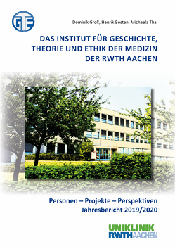 Das Institut für Geschichte, Theorie und Ethik der Medizin der RWTH Aachen von Bosten,  Henrik, Groß,  Dominik, Thal,  Michaela