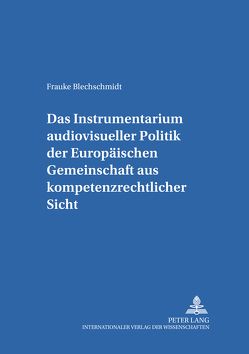 Das Instrumentarium audiovisueller Politik der Europäischen Gemeinschaft aus kompetenzrechtlicher Sicht von Blechschmidt,  Frauke