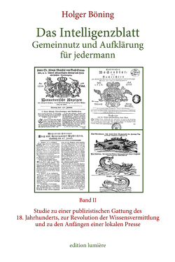 Das Intelligenzblatt: Gemeinnutz und Aufklärung für jedermann. Studie zu einer publizistischen Gattung des 18. Jahr­hunderts, zur Revolution der Wissens­ver­mitt­lung und zu den Anfängen einer lokalen Presse. von Böning,  Holger