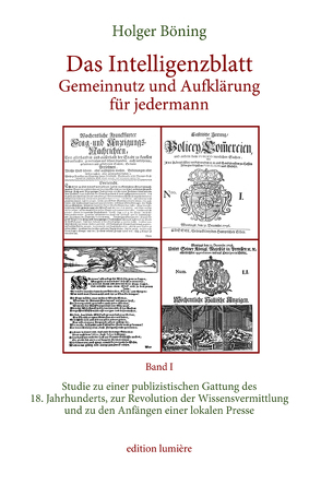 Das Intelligenzblatt: Gemeinnutz und Aufklärung für jedermann. Studie zu einer publizistischen Gattung des 18. Jahr­hunderts, zur Revolution der Wissens­ver­mitt­lung und zu den Anfängen einer lokalen Presse. von Böning,  Holger