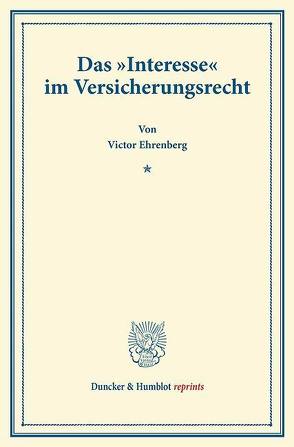 Das „Interesse“ im Versicherungsrecht. von Ehrenberg,  Victor