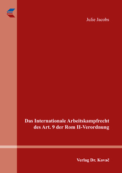 Das Internationale Arbeitskampfrecht des Art. 9 der Rom II-Verordnung von Jacobs,  Julie