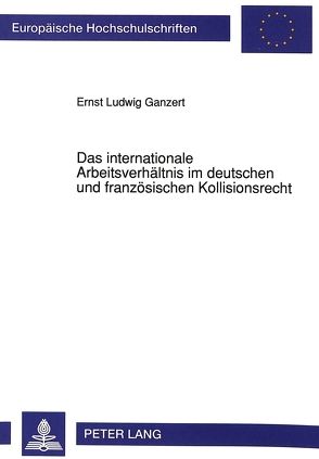 Das internationale Arbeitsverhältnis im deutschen und französischen Kollisionsrecht von Ganzert,  Ernst Ludwig