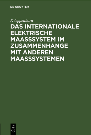 Das internationale elektrische Maasssystem im Zusammenhange mit anderen Maasssystemen von Uppenborn,  F.