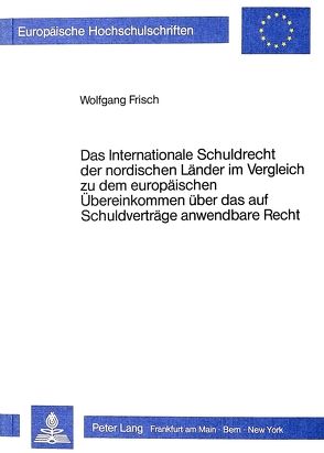 Das Internationale Schuldrecht der nordischen Länder im Vergleich zu dem europäischen Übereinkommen über das auf Schuldverträge anwendbare Recht von Frisch,  Wolfgang