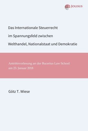 Das Internationale Steuerrecht im Spannungsfeld zwischen Welthandel, Nationalstaat und Demokratie von Wiese,  Götz T.