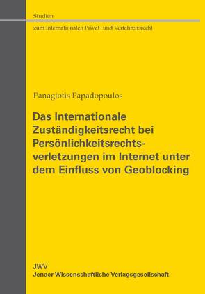 Das Internationale Zuständigkeitsrecht bei Persönlichkeitsrechtsverletzungen im Internet unter dem Einfluss von Geoblocking von Papadopoulos,  Panagiotis