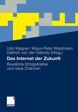 Das Internet der Zukunft von Artz,  Martin, Burmann,  Christoph, Dholakia,  Nikhilesh, Dholakia,  Ruby Roy, Eisele,  Jürgen, Fassnacht,  Martin, Friedlandt,  Jens, Greipl,  Erich, Hemmann,  Frank, Hennigs,  Nadine, Henning,  Christoph, Hildebrandt,  Lutz, Hinteregger,  Laura Maria, Homburg,  Christian, Jacobs,  Siegfried, Jamsawang,  Jutatip, Kempe,  Michael, Klarmann,  Christiane, Kreis,  Henning, Kreutzer,  Ralf T., Langner,  Sascha, Lingenfelder,  Michael, Schmidt,  Steffen, Segler,  Kay, Seidler,  Markus, Silberer,  Günter, Steinmann,  Sascha, Steymann,  Gloria, Tacke,  Oliver, von der Oelsnitz,  Dietrich, Wagner,  Udo, Wevers,  Ellen, Wiedmann,  K.-P., Wiedmann,  Klaus-Peter, Wirtz,  Bernd W., Wriedt,  Stefanie, Wüstefeld,  Thomas