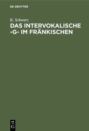 Das intervokalische -g- im Fränkischen von Schwarz,  K.