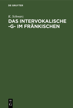 Das intervokalische -g- im Fränkischen von Schwarz,  K.