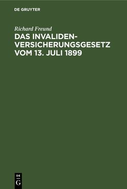 Das Invalidenversicherungsgesetz vom 13. Juli 1899 von Freund,  Richard