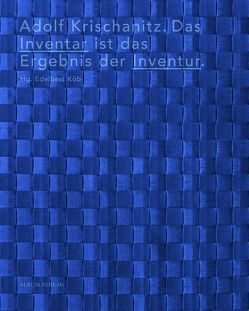 Adolf Krischanitz. Das Inventar ist das Ergebnis der Inventur. von Hackenschmidt,  Sebastian, Kapfinger,  Otto, Koeb,  Edelbert, Krischanitz,  Adolf, Meili,  Marcel