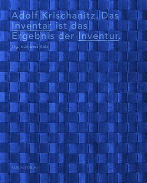 Adolf Krischanitz. Das Inventar ist das Ergebnis der Inventur. von Hackenschmidt,  Sebastian, Kapfinger,  Otto, Koeb,  Edelbert, Krischanitz,  Adolf, Meili,  Marcel