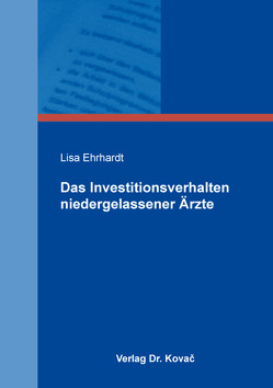 Das Investitionsverhalten niedergelassener Ärzte von Ehrhardt,  Lisa