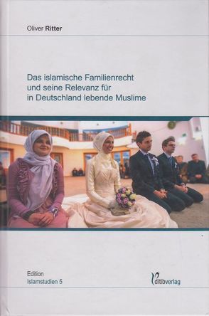 Das islamische Familienrecht und seine Relevanz für in Deutschland lebende Muslime von Ritter,  Oliver