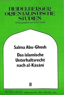 Das islamische Unterhaltsrecht nach al-Kasani (gestorben 587/1191) von Abu-Ghosh,  Salma