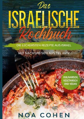 Das israelische Kochbuch: Die leckersten Rezepte aus Israel – Mit Nachspeisen aus Tel Aviv | Kulinarisch, vegetarisch und vegan von Cohen,  Noa