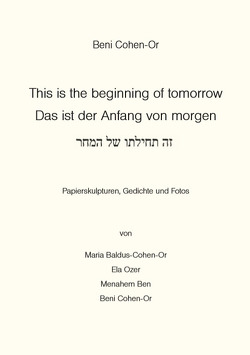 Das ist der Anfang von Morgen von Baldus-Cohen-Or,  Maria, Ben,  Menahem, Cohen-Or,  Beni, Edelsburg,  Silveia, Lindemann,  Peter, Löhr,  Martina, Marie Therese, Ozer,  Ela, Roß,  Ellen, Sauer-Kaulbach,  Lieselotte