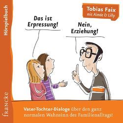 Das ist Erpressung! Nein, Erziehung! von Faix,  Aimée, Faix,  Lilly, Faix,  Tobias