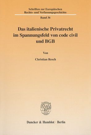 Das italienische Privatrecht im Spannungsfeld von code civil und BGB von Resch,  Christian