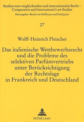 Das italienische Wettbewerbsrecht und die Probleme des selektiven Parfümvertriebs unter Berücksichtigung der Rechtslage in Frankreich und Deutschland von Fleischer,  Wolff-Heinrich