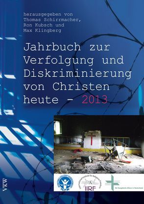 Das Jahrbuch zur Verfolgung und Diskriminierung von Christen heute – 2013 von Kauder,  Volker, Klingberg,  Max, Kubsch,  Ron, Rothfuß,  Rainer, Schirrmacher,  Thomas, Yakubu,  Joseph