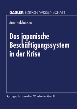 Das japanische Beschäftigungssystem in der Krise von Holzhausen,  Arne