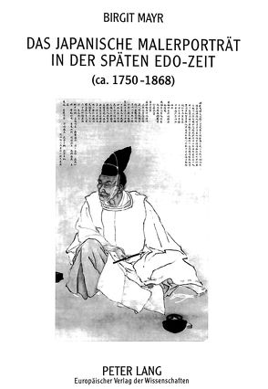 Das japanische Malerporträt in der späten Edo-Zeit (ca. 1750-1868) von Mayr,  Birgit