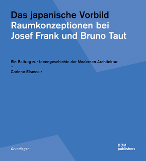 Das japanische Vorbild. Raumkonzeptionen bei Josef Frank und Bruno Taut von Elsesser,  Corinne