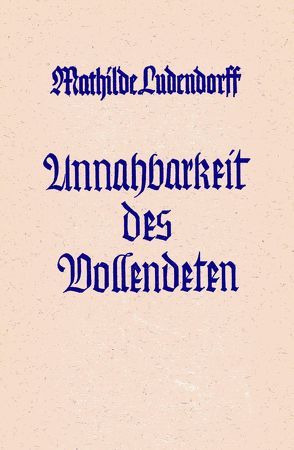 Unnahbarkeit des Vollendeten von Ludendorff,  Mathilde