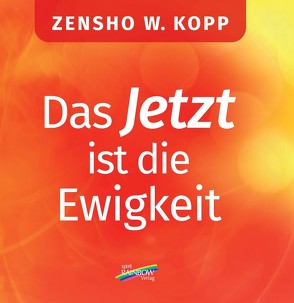 Das Jetzt ist die Ewigkeit von Kopp,  Zensho W.