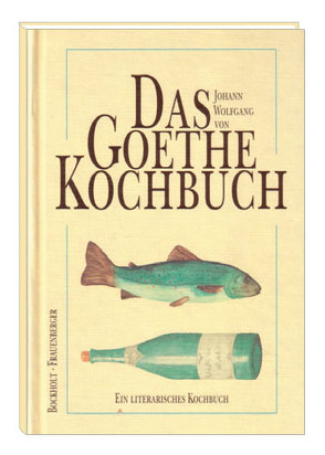 Das Johann Wolfgang von Goethe-Kochbuch von Bockholt,  Werner, Frauenberger,  Herbert