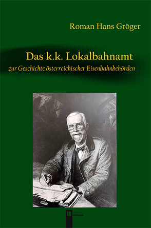 Das k.k. Lokalbahnamt von Gröger,  Roman Hans