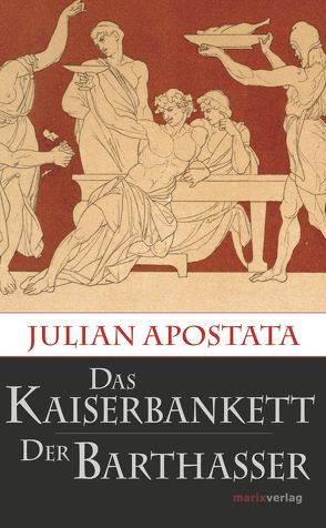 Das Kaiserbankett / Der Barthasser von Apostata,  Julian, Giebel,  Marion