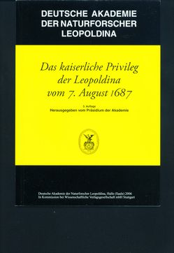 Das kaiserliche Privileg der Leopoldina vom 7. August 1687 von Deutsche Akademie der Naturforscher Leopoldina, Kratzsch,  Siegfried, Parthier,  Benno, Präsidium der deutschen Akademie der Naturforscher Leopoldina, Uschmann,  Georg