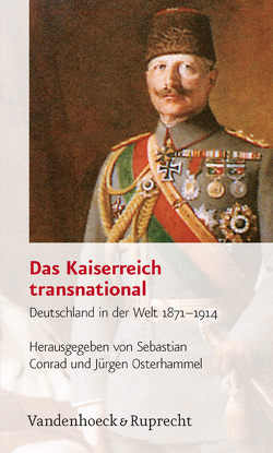 Das Kaiserreich transnational von Beckert,  Sven, Blackbourn,  David, Conrad,  Sebastian, Eckert,  Andreas, Geyer,  Michael, Gosewinkel,  Dieter, Honold,  Alexander, Kundrus,  Birthe, Osterhammel,  Jürgen, Paulmann,  Johannes, Pesek,  Michael, Petersson,  Niels P., Smith,  Woodruff D., Ther,  Philipp, van Laak,  Dirk, Walser Smith,  Helmut, Zimmerman,  Andrew