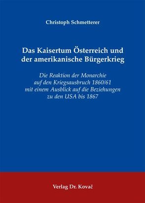 Das Kaisertum Österreich und der amerikanische Bürgerkrieg von Schmetterer,  Christoph