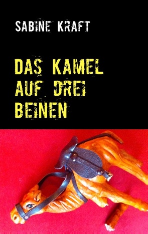 Das Kamel auf drei Beinen von Kraft,  Sabine