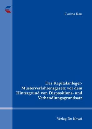 Das Kapitalanleger-Musterverfahrensgesetz vor dem Hintergrund von Dispositions- und Verhandlungsgrundsatz von Rau,  Carina